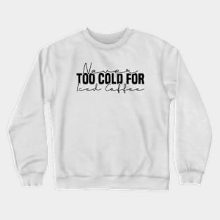 Never Too Cold For Iced Coffee Crewneck Sweatshirt